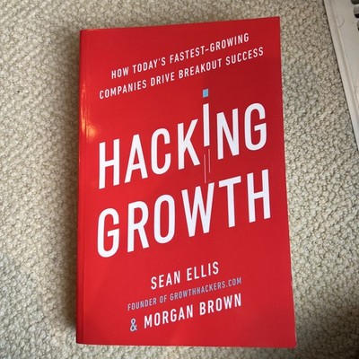 Hacking Growth: How Today's Fastest-Growing Companies Drive Breakout Success