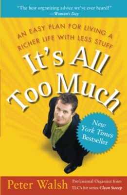 It's All Too Much: An Easy Plan for Living a Richer Life with Less Stuff Walsh