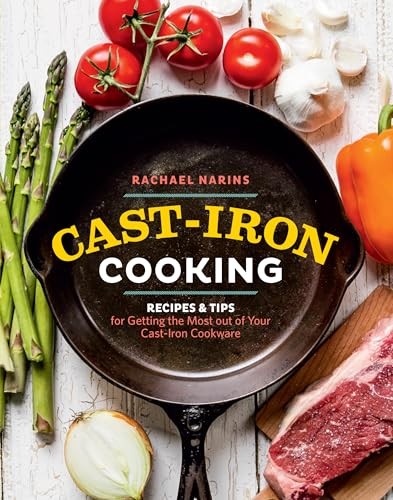 Cast-Iron Cooking: Recipes & Tips For Getting The Most Out Of Yo