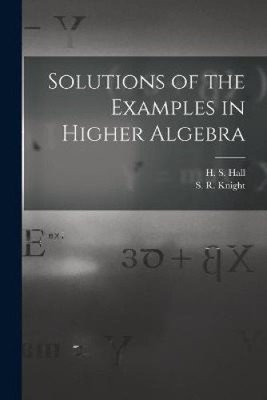 Solutions of the Examples in Higher Algebra by H S [Paperback]