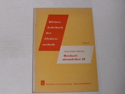 Pfestorf, G.K.M.:Kleines Lehrbuch der Elektrotechnik. Band V. Wechselstromlehre