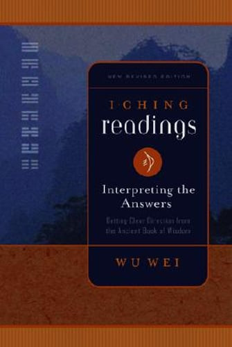 I Ching Readings: Interpreting the Answers: Getting Clear Direction from the