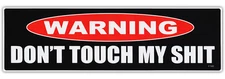 Bumper Sticker - Warning - Don't Touch My Sh*t - Great For Tool Box - Funny!