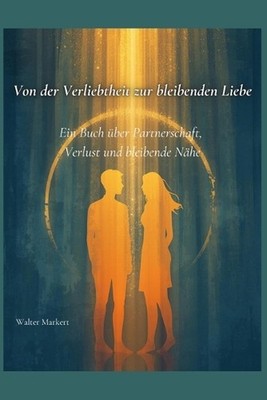 Von der Verliebtheit zur bleibenden Liebe: Ein Buch ?ber Partnerschaft, Verlust
