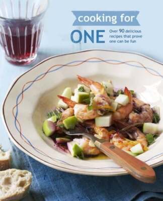 Cooking for One: Over 90 Delicious Recipes That Prove One Can be Fun by Small