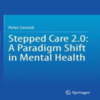 Stepped Care 2.0 A Paradigm Shift in Mental Health Peter Cornish