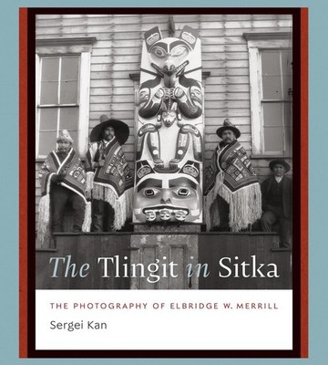 The Tlingit in Sitka: The Photography of Elbridge W. Merrill by Sergei Kan Hardc