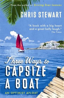 Three Ways to Capsize a Boat: An Optimist Afloat,Chris Stewart- 9780956003843