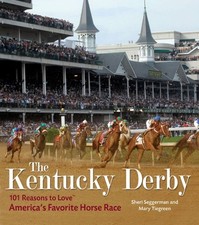 THE KENTUCKY DERBY: 101 REASONS TO LOVE AMERICA'S FAVORITE By Mary Tiegreen