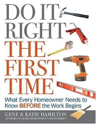 Do It Right The First Time: What Every Homeowner Needs To Know Before The Work