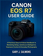 Canon EOS R7 User Guide: A Practical, Easy-to-Follow Handbook to Mastering Setup