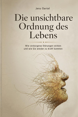 Die Unsichtbare Ordnung Des Lebens: Wie Verborgene Störungen Wirken Und Wie Sie