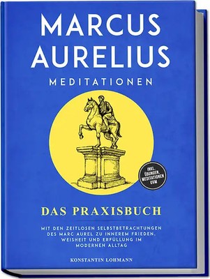 Marcus Aurelius Meditationen - Das Praxisbuch: Mit den zeitlosen Selbstbetrachtu