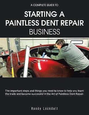 Complete Guide to Starting a Paintless Dent Repair Business, Paperback by Wil...
