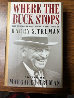 Where the Buck Stops: The Personal and Private Writings of Harry S. Truman 1989