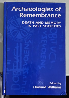howard williams  ARCHAEOLOGIES OF REMEMBRANCE death & memory in past societies