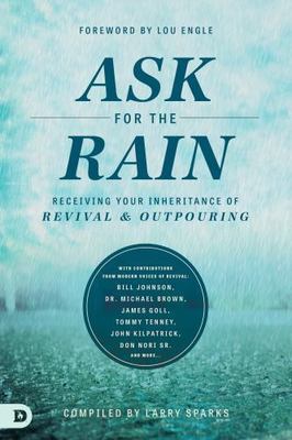 Ask for the Rain : Receiving Your Inheritance of Revival & Outpouring, Paperb...