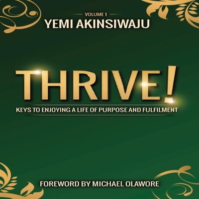 Thrive Keys to Enjoying A Life of Purpose and Fulfilment Yemi Aki