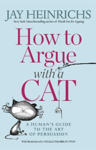 Jay Heinrichs How to Argue with a Cat (Tascabile)