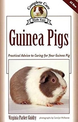 Guinea Pigs : Complete Care Made Easy-Practical Advice to Caring