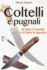 Apuan,Steve. - Coltelli e Pugnali, di tutto il mondo e di tutte le epoche. 