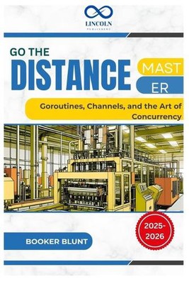 Go the Distance: Master Goroutines, Channels, and the Art of Concurrency by Book