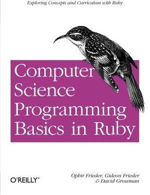 COMPUTER SCIENCE PROGRAMMING BASICS IN RUBY: EXPLORING By Ophir Frieder & Gideon