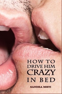Sandra Misti How to Drive Him Crazy in Bed (Taschenbuch)