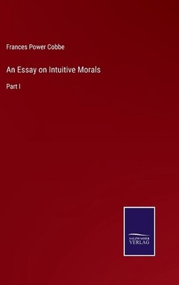An Essay on Intuitive Morals: Part I by Frances Power Cobbe Hardcover Book
