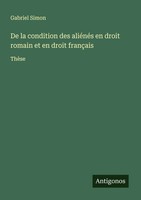 Gabriel Simon | De La Condition Des AliéNéS En Droit Romain Et En Droit FrançAis