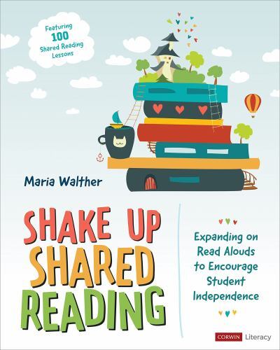 Corwin Literacy Ser.: Shake up Shared Reading : Expanding on Read Alouds to ...