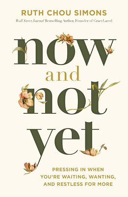 Now and Not Yet: Pressing in When You re Waiting, Wanting, and Restless for More