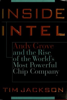 Inside Intel: Andrew Grove and the Rise of the World's Most Powerful ChipCompany