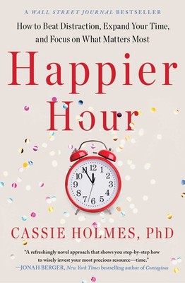 Happier Hour: How to Beat Distraction, Expand Your Time, and Focus on What M...