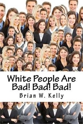 White People Are Bad! Bad! Bad!: Whoever thought a popular slogan in 2018 would
