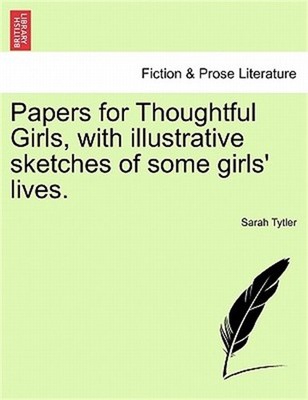 Papers for Thoughtful Girls, with Illustrative Sketches of Some Girls' Lives. (P