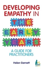 Developing Empathy in the Early Years: A Guide for Practitioners by Garnett