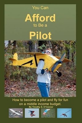 You Can Afford To Be A Pilot: How To Become A Pilot And Fly For Fun On A Middle