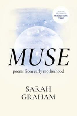 Muse: Poems from Early Motherhood by Sarah Graham: New