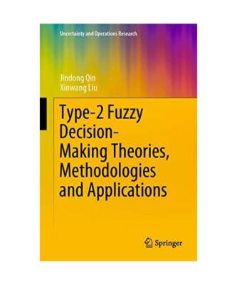 Type-2 Fuzzy Decision-Making Theories, Methodologies and Applications, Xinwang L