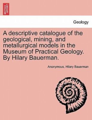 A descriptive catalogue of the geological, mining, and metallurgical models i...