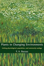 Plants in Changing Environments: Linking Physiological, Population, and Communit
