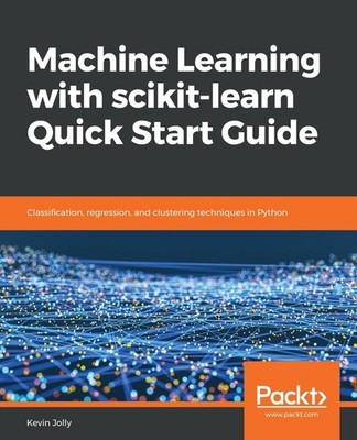 Machine Learning with scikit-learn Quick Start Guide: Classification, regression