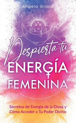Grace - Despierta tu Energa Femenina  Secretos de Energa de la Diosa - X555z