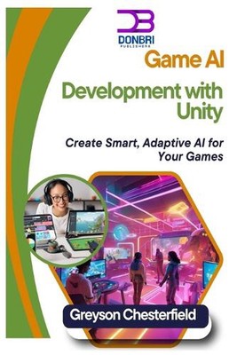 Spiele-KI-Entwicklung mit Unity: Erstellen Sie intelligente, adaptive KI für Ihre Spiele von Grey
