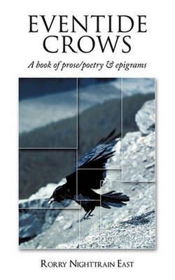 Eventide Crows: A Book of Prose/poetry & Epigrams by Rorry Nighttrain East (Engl
