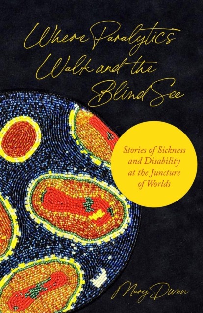 Where Paralytics Walk and the Blind See by Mary Dunn (Hardback Book)