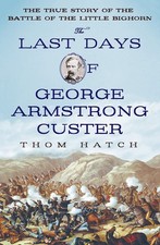 The Last Days of George Armstrong Custer: The True Story of the Battle of th...