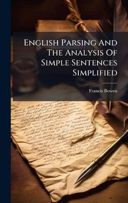 English Parsing And The Analysis Of Simple Sentences Simplified by Francis Bowen