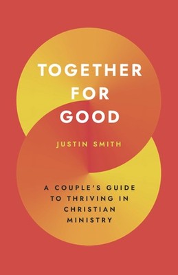 Together for Good: A Couple's Guide to Thriving in Christian Ministry by Smith